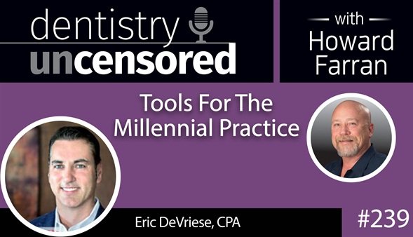 Tools For The Millennial Practice with Eric DeVriese - Dentistry Uncensored with Howard Farran